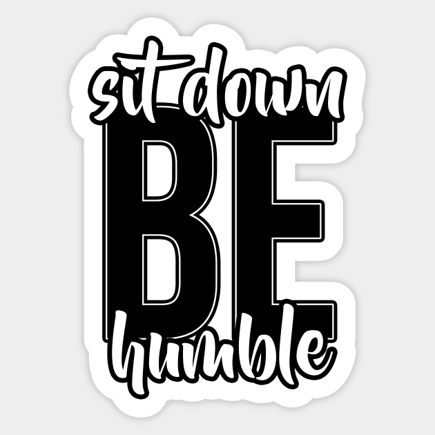 Sit Down, Be humble Sticker by ohmyjays